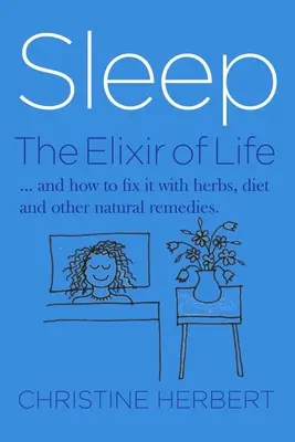 Le sommeil, l'élixir de vie : comment restaurer le sommeil avec des herbes et des remèdes naturels - Sleep, the Elixir of Life: How to Restore Sleep with Herbs and Natural Healing