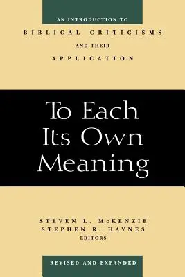 Chacun son sens, révisé et élargi : Une introduction aux critiques bibliques et à leur application - To Each Its Own Meaning, Revised and Expanded: An Introduction to Biblical Criticisms and Their Application