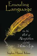 Le langage de l'Ensouling : L'art de la non-fiction et la vie de l'écrivain - Ensouling Language: On the Art of Nonfiction and the Writer's Life