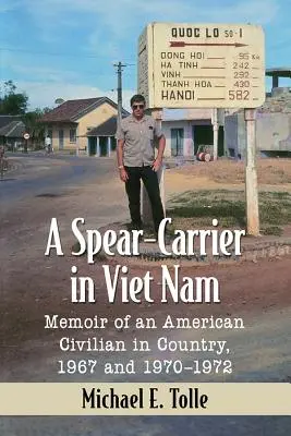 Un porte-lance au Viêt Nam : Mémoires d'un civil américain dans le pays, 1967 et 1970-1972 - A Spear-Carrier in Viet Nam: Memoir of an American Civilian in Country, 1967 and 1970-1972