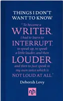 Things I Don't Want to Know - A Response to George Orwell's Why I Write (Les choses que je ne veux pas savoir - Une réponse au Pourquoi j'écris) - Things I Don't Want to Know - A Response to George Orwell's Why I Write