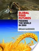 L'avenir alimentaire mondial : Nourrir le monde en 2050 - Global Food Futures: Feeding the World in 2050