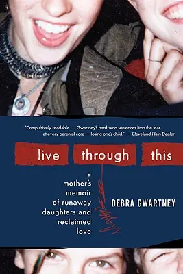 Live Through This : Les mémoires d'une mère sur ses filles en fuite et son amour retrouvé - Live Through This: A Mother's Memoir of Runaway Daughters and Reclaimed Love