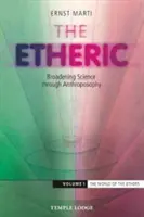 L'éthérique : Élargir la science par l'anthroposophie : Volume 1 : Le monde des éthers - The Etheric: Broadening Science Through Anthroposophy: Volume 1: The World of the Ethers