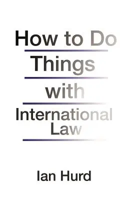 Comment faire des choses avec le droit international - How to Do Things with International Law