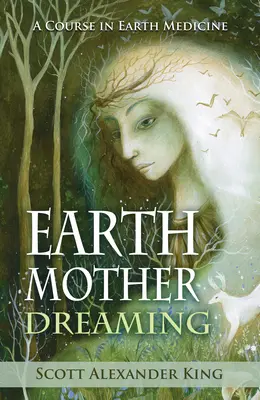 Le rêve de la mère de la terre - Un cours de médecine de la terre (King Scott Alexander (Scott Alexander King)) - Earth Mother Dreaming - A Course in Earth Medicine (King Scott Alexander (Scott Alexander King))