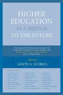 L'enseignement supérieur, un pont vers l'avenir : Actes de la réunion du 50e anniversaire de l'Association internationale des présidents d'université, wit - Higher Education as a Bridge to the Future: Proceedings of the 50th Anniversary Meeting of the International Association of University Presidents, wit