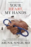 Ton cœur, mes mains : Le parcours remarquable d'un immigrant pour devenir l'un des plus grands chirurgiens cardiaques d'Amérique - Your Heart, My Hands: An Immigrant's Remarkable Journey to Become One of America's Preeminent Cardiac Surgeons