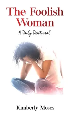 La femme folle : Une dévotion quotidienne - The Foolish Woman: A Daily Devotional