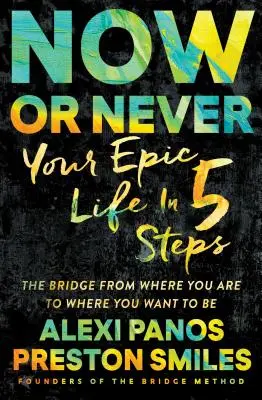 Maintenant ou jamais : Votre vie épique en 5 étapes - Now or Never: Your Epic Life in 5 Steps