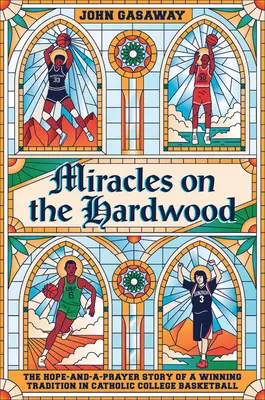 Miracles sur le bois dur : L'histoire de l'espoir et de la prière d'une tradition gagnante dans le basket-ball universitaire catholique - Miracles on the Hardwood: The Hope-And-A-Prayer Story of a Winning Tradition in Catholic College Basketball