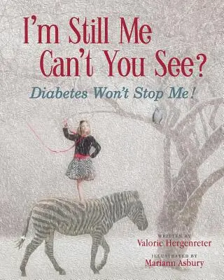 Je suis toujours moi, tu ne vois pas ? Le diabète ne m'arrêtera pas - I'm Still Me, Cant You See?: Diabetes Won't Stop Me