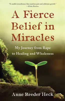 Une croyance farouche dans les miracles : Mon voyage du viol à la guérison et à la plénitude - A Fierce Belief in Miracles: My Journey from Rape to Healing and Wholeness