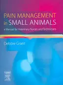 Pain Management in Small Animals : Un manuel pour les infirmières et les techniciens vétérinaires - Pain Management in Small Animals: A Manual for Veterinary Nurses and Technicians