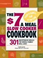 The $7 a Meal Slow Cooker Book : 301 recettes délicieuses et nutritives que toute la famille adorera ! - The $7 a Meal Slow Cooker Cookbook: 301 Delicious, Nutritious Recipes the Whole Family Will Love!