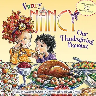 Fancy Nancy : Notre banquet de Thanksgiving : Avec plus de 30 autocollants fabuleux ! - Fancy Nancy: Our Thanksgiving Banquet: With More Than 30 Fabulous Stickers!