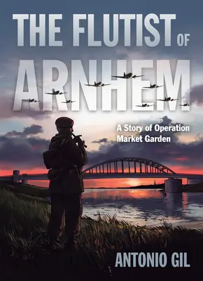 Le flûtiste d'Arnhem : Une histoire de l'opération Market Garden - The Flutist of Arnhem: A Story of Operation Market Garden