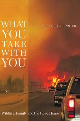 Ce que vous emportez avec vous : Wildfire, Family and the Road Home (Incendie, famille et retour à la maison) - What You Take with You: Wildfire, Family and the Road Home