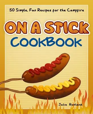 Livre de cuisine sur bâton : 50 recettes simples et amusantes pour le feu de camp - On a Stick Cookbook: 50 Simple, Fun Recipes for the Campfire