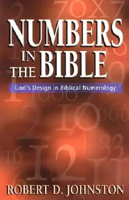 Les nombres dans la Bible : Le dessein de Dieu dans la numérologie biblique - Numbers in the Bible: God's Design in Biblical Numerology