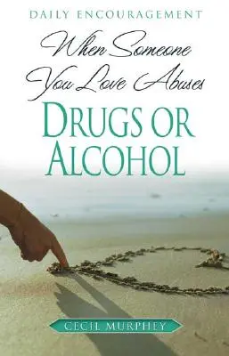 Quand quelqu'un que vous aimez abuse des drogues ou de l'alcool : Encouragements quotidiens - When Someone You Love Abuses Drugs or Alcohol: Daily Encouragement