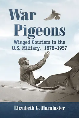 Les pigeons de guerre : Les coursiers ailés dans l'armée américaine, 1878-1957 - War Pigeons: Winged Couriers in the U.S. Military, 1878-1957