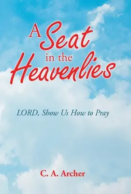 Un siège dans les cieux : Seigneur, montre-nous comment prier - A Seat in the Heavenlies: Lord, Show Us How to Pray