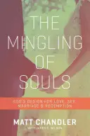 Le mélange des âmes : Le dessein de Dieu pour l'amour, le mariage, le sexe et la rédemption - The Mingling of Souls: God's Design for Love, Marriage, Sex, and Redemption