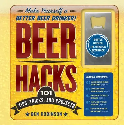 Les secrets de la bière : 100 conseils, astuces et projets - Beer Hacks: 100 Tips, Tricks, and Projects