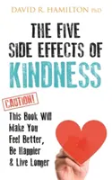 Les cinq effets secondaires de la gentillesse - Ce livre vous permettra de vous sentir mieux, d'être plus heureux et de vivre plus longtemps. - Five Side Effects of Kindness - This Book Will Make You Feel Better, Be Happier & Live Longer