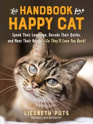 Le manuel du chat heureux : Parler leur langage, décoder leurs bizarreries et répondre à leurs besoins - pour qu'ils vous aiment à leur tour ! - The Handbook for a Happy Cat: Speak Their Language, Decode Their Quirks, and Meet Their Needs--So They'll Love You Back!
