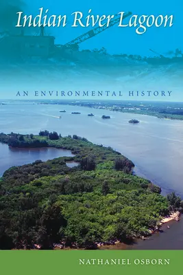 Indian River Lagoon : Une histoire de l'environnement - Indian River Lagoon: An Environmental History