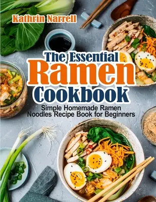 The Essential Ramen Cookbook : Livre de recettes de nouilles Ramen simples et faites maison pour les débutants - The Essential Ramen Cookbook: Simple Homemade Ramen Noodles Recipe Book for Beginners