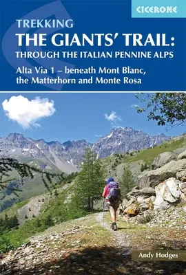 Trekking the Giants' Trail : A travers les Alpes Pennines italiennes : Atla Via 1 - Sous le Mont Blac, le Cervin et le Mont Rose - Trekking the Giants' Trail: Through the Italian Pennine Alps: Atla Via 1 - Beneath Mont Blac, the Matterhorn and Monte Rose