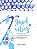 Good Vibes Cookbook : Des plats délicieux et faciles à préparer pour une vie heureuse et saine - Good Vibes Cookbook: Delicious, Easy Food for a Happy, Healthy Life