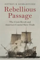 Passage rebelle : La révolte créole et la traite côtière des esclaves en Amérique - Rebellious Passage: The Creole Revolt and America's Coastal Slave Trade