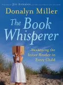 L'homme qui murmure à l'oreille des livres : Éveiller le lecteur intérieur de chaque enfant - The Book Whisperer: Awakening the Inner Reader in Every Child