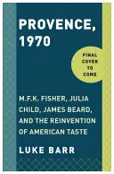 Provence, 1970 : M.F.K. Fisher, Julia Child, James Beard et la réinvention du goût américain - Provence, 1970: M.F.K. Fisher, Julia Child, James Beard, and the Reinvention of American Taste