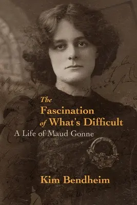 La fascination de la difficulté : Une vie de Maud Gonne - The Fascination of What's Difficult: A Life of Maud Gonne