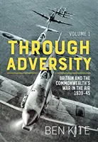 Dans l'adversité : La guerre aérienne des Britanniques et du Commonwealth 1939-45. Volume 1 - Through Adversity: The British and the Commonwealth War in the Air 1939-45. Volume 1