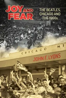 Joie et peur : Les Beatles, Chicago et les années 1960 - Joy and Fear: The Beatles, Chicago and the 1960s