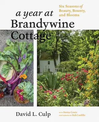 Une année à Brandywine Cottage : Six saisons de beauté, d'abondance et de floraison - A Year at Brandywine Cottage: Six Seasons of Beauty, Bounty, and Blooms