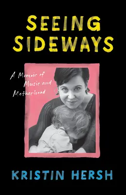 Voir de côté : Une mémoire de la musique et de la maternité - Seeing Sideways: A Memoir of Music and Motherhood