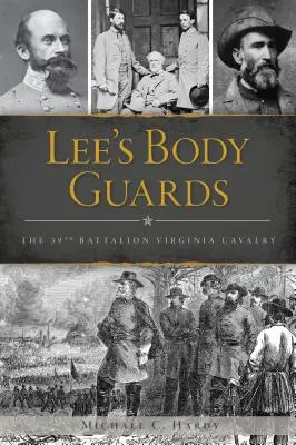 Les gardes du corps de Lee : La 39e cavalerie de Virginie - Lee's Body Guards: The 39th Virginia Cavalry