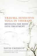 Le yoga sensible aux traumatismes en thérapie : Introduire le corps dans le traitement - Trauma-Sensitive Yoga in Therapy: Bringing the Body Into Treatment