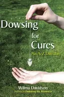 La radiesthésie au service de la guérison : Un répertoire de A à Z - Dowsing for Cures: An A-Z Directory