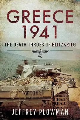 Grèce 1941 : Les voies de la mort de la Blitzkrieg - Greece 1941: The Death Throes of Blitzkrieg