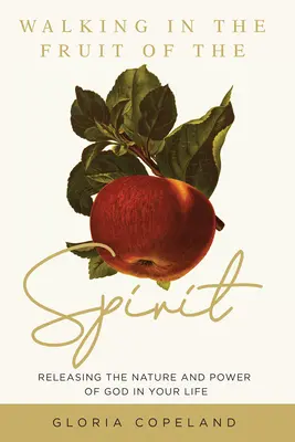 Marcher dans le fruit de l'esprit : Libérer la nature et la puissance de Dieu dans votre vie - Walking in the Fruit of the Spirit: Releasing the Nature and Power of God in Your Life