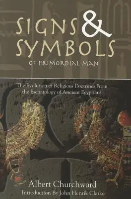 Signes et symboles de l'homme primitif : L'évolution des doctrines religieuses à partir de l'eschatologie des anciens Égyptiens - Signs & Symbols of Primordial Man: The Evolution of Religious Doctrines from the Eschatology of the Ancient Egyptians