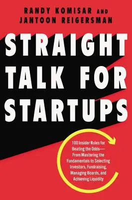 Straight Talk for Startups : 100 règles d'initiés pour déjouer les pronostics - de la maîtrise des principes fondamentaux à la sélection des investisseurs, en passant par la collecte de fonds et la gestion - Straight Talk for Startups: 100 Insider Rules for Beating the Odds--From Mastering the Fundamentals to Selecting Investors, Fundraising, Managing